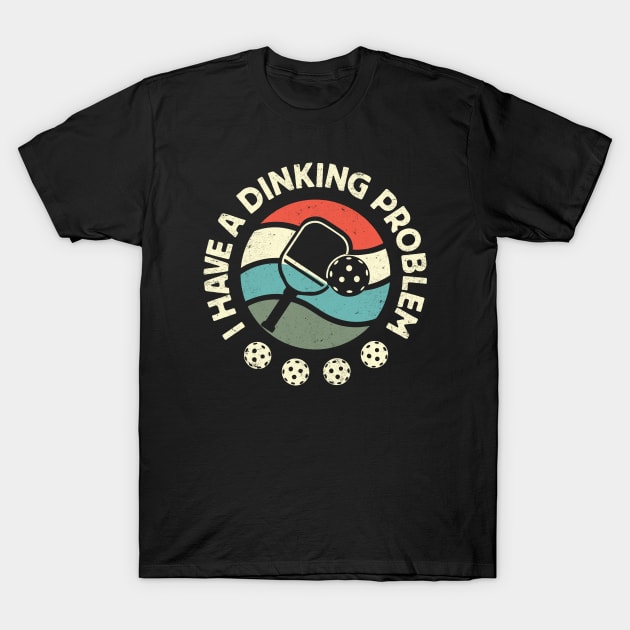 I Have A Dinking Problem: Funny Pickleball Pun T-Shirt by TwistedCharm